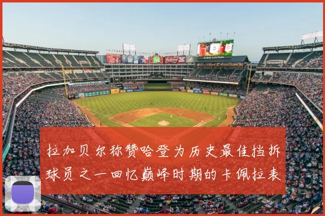 拉加贝尔称赞哈登为历史最佳挡拆球员之一回忆巅峰时期的卡佩拉表现
