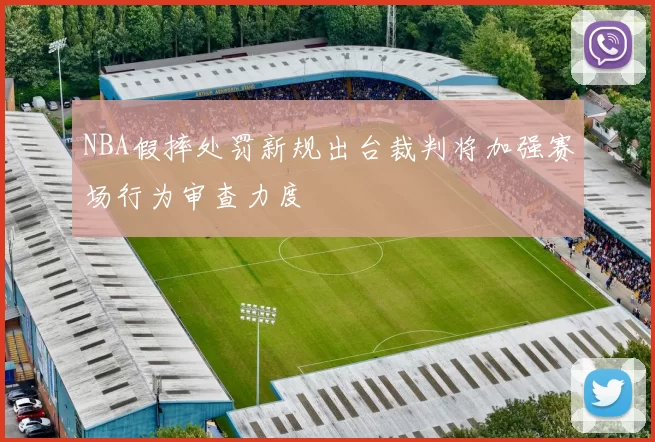 NBA假摔处罚新规出台裁判将加强赛场行为审查力度