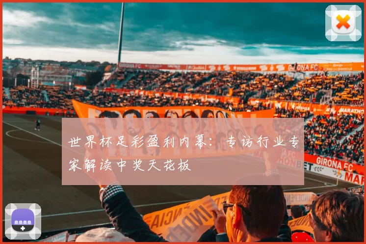 世界杯足彩盈利内幕：专访行业专家解读中奖天花板