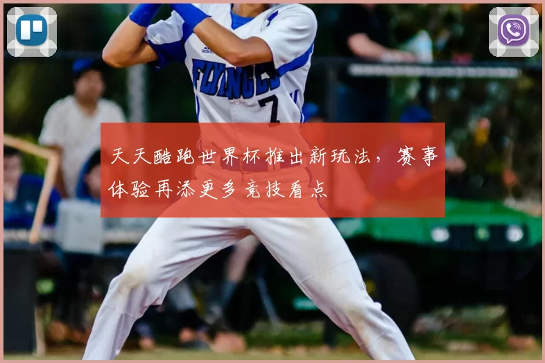 天天酷跑世界杯推出新玩法，赛事体验再添更多竞技看点
