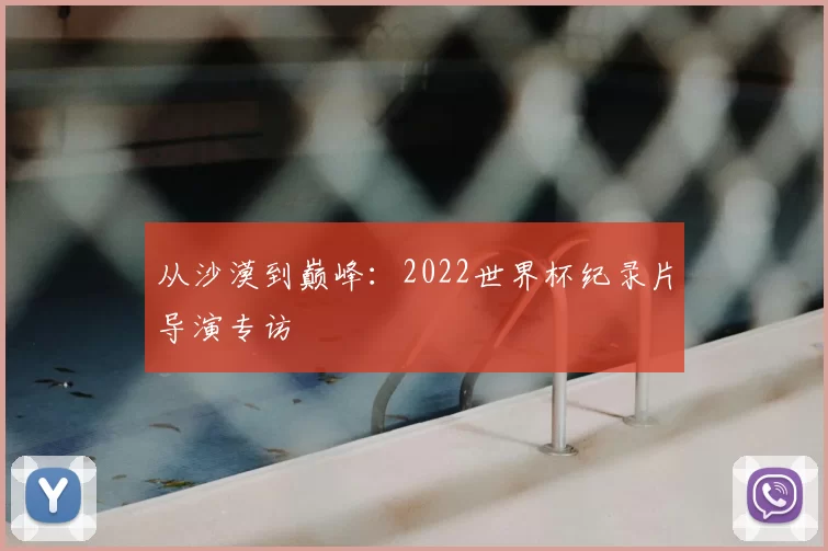 从沙漠到巅峰：2022世界杯纪录片导演专访