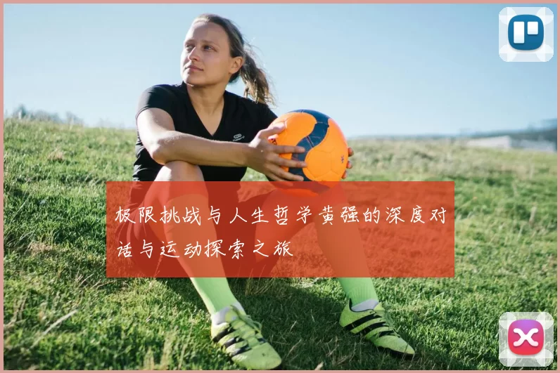极限挑战与人生哲学黄强的深度对话与运动探索之旅