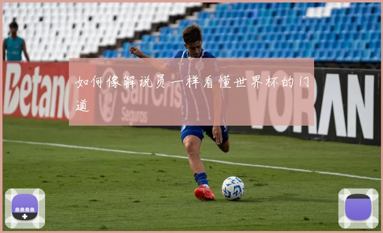 如何像解说员一样看懂世界杯的门道