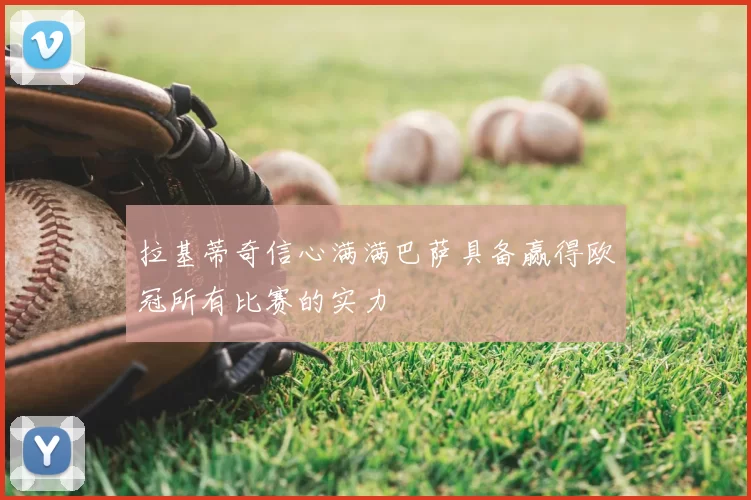 拉基蒂奇信心满满巴萨具备赢得欧冠所有比赛的实力
