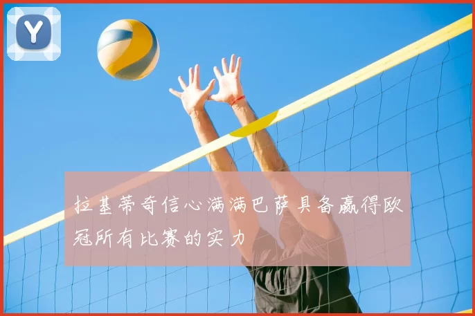 拉基蒂奇信心满满巴萨具备赢得欧冠所有比赛的实力
