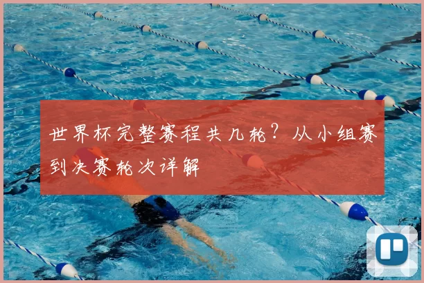世界杯完整赛程共几轮？从小组赛到决赛轮次详解