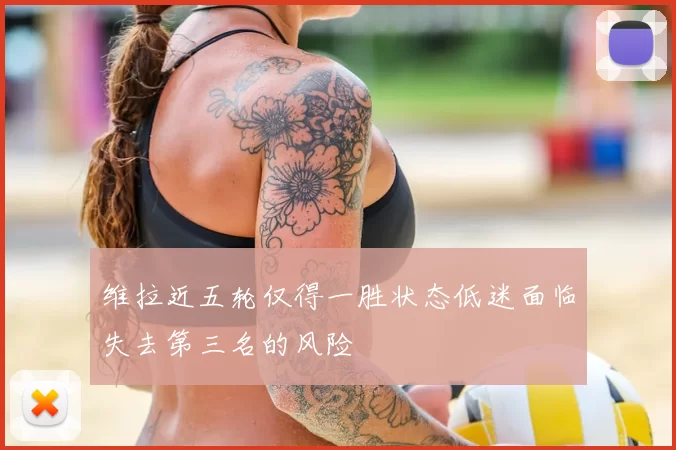 维拉近五轮仅得一胜状态低迷面临失去第三名的风险