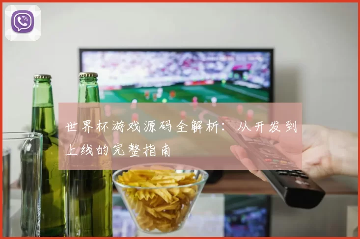 世界杯游戏源码全解析：从开发到上线的完整指南