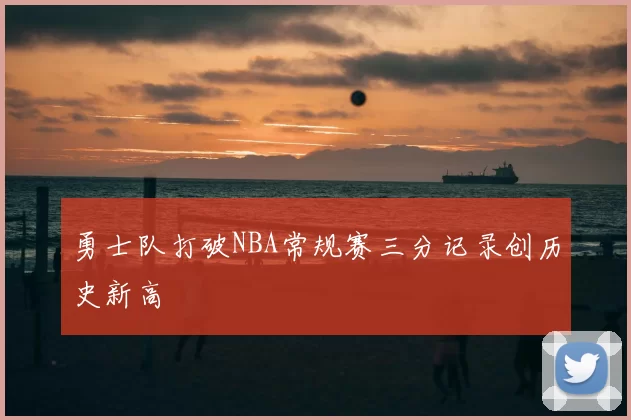 勇士队打破NBA常规赛三分记录创历史新高
