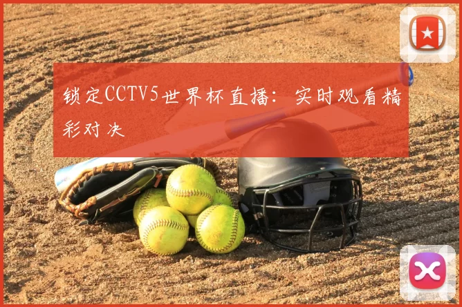 锁定CCTV5世界杯直播：实时观看精彩对决